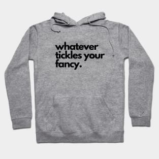 Whatever tickles your fancy- a saying design Hoodie